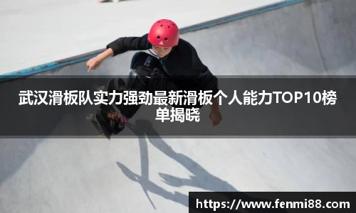 武汉滑板队实力强劲最新滑板个人能力TOP10榜单揭晓