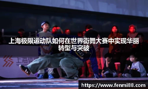 上海极限运动队如何在世界街舞大赛中实现华丽转型与突破